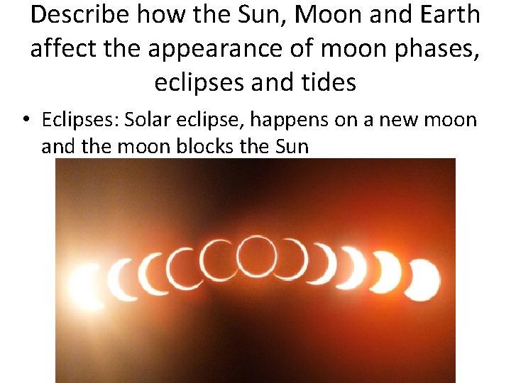 Describe how the Sun, Moon and Earth affect the appearance of moon phases, eclipses