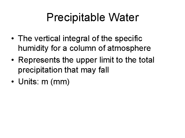 Precipitable Water • The vertical integral of the specific humidity for a column of