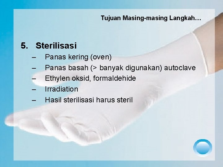 Tujuan Masing-masing Langkah… 5. Sterilisasi – – – Panas kering (oven) Panas basah (>