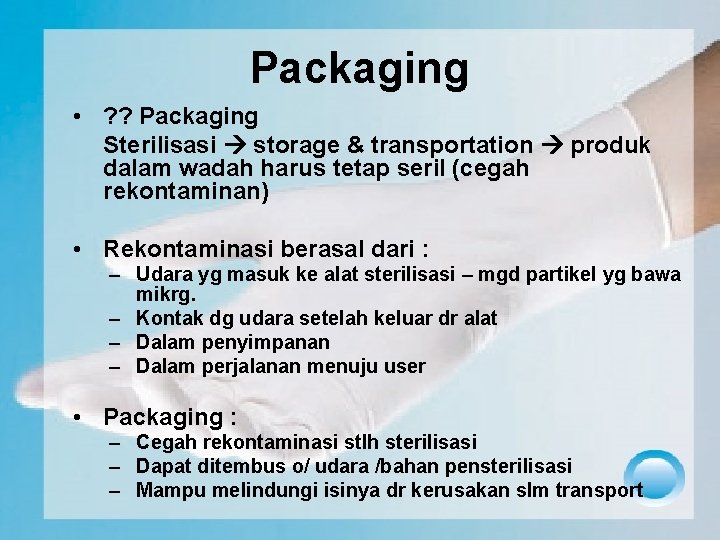 Packaging • ? ? Packaging Sterilisasi storage & transportation produk dalam wadah harus tetap