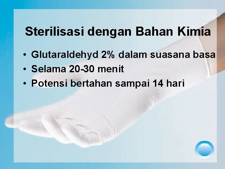 Sterilisasi dengan Bahan Kimia • Glutaraldehyd 2% dalam suasana basa • Selama 20 -30