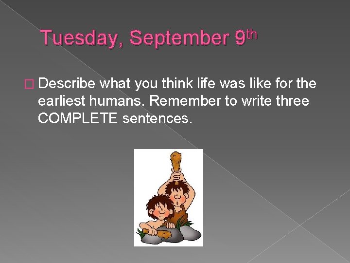 Tuesday, September 9 th � Describe what you think life was like for the