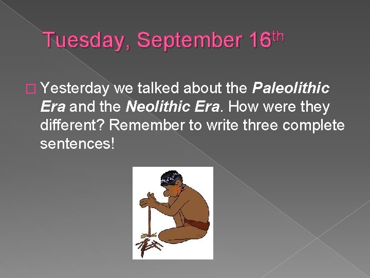 Tuesday, September 16 th � Yesterday we talked about the Paleolithic Era and the