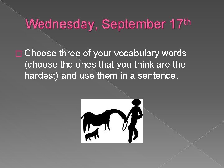 Wednesday, September 17 th � Choose three of your vocabulary words (choose the ones