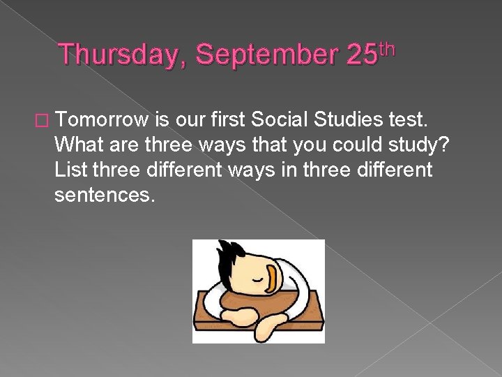 Thursday, September 25 th � Tomorrow is our first Social Studies test. What are