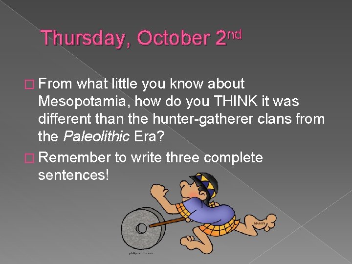 Thursday, October 2 nd � From what little you know about Mesopotamia, how do