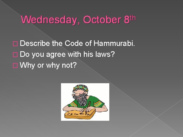 Wednesday, October 8 th � Describe the Code of Hammurabi. � Do you agree