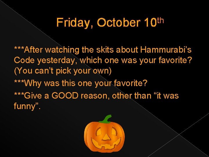 Friday, October 10 th ***After watching the skits about Hammurabi’s Code yesterday, which one