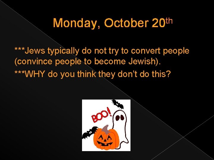 Monday, October 20 th ***Jews typically do not try to convert people (convince people