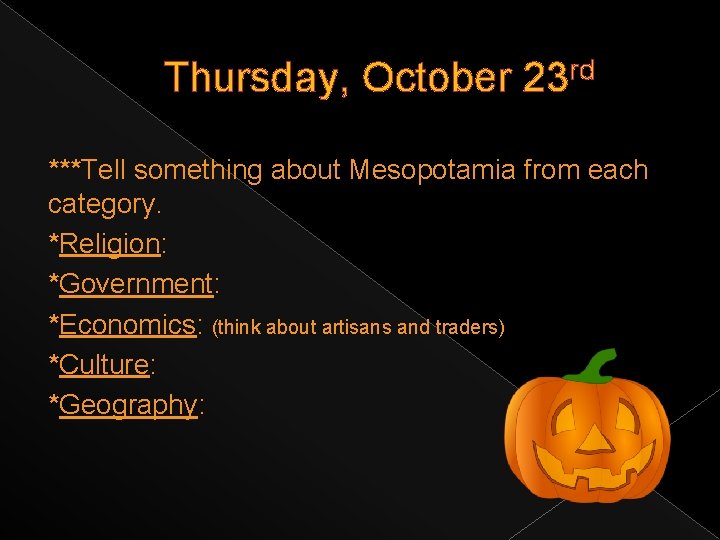 Thursday, October 23 rd ***Tell something about Mesopotamia from each category. *Religion: *Government: *Economics: