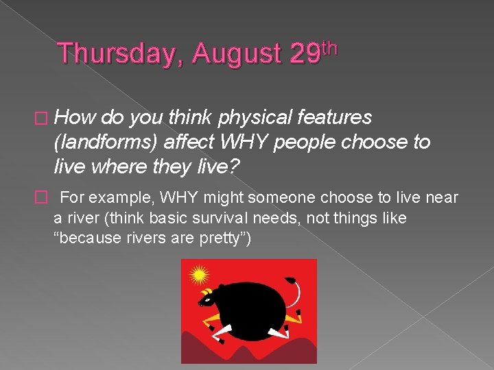 Thursday, August 29 th � How do you think physical features (landforms) affect WHY