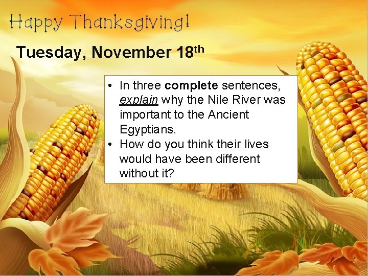 Tuesday, November 18 th • In three complete sentences, explain why the Nile River