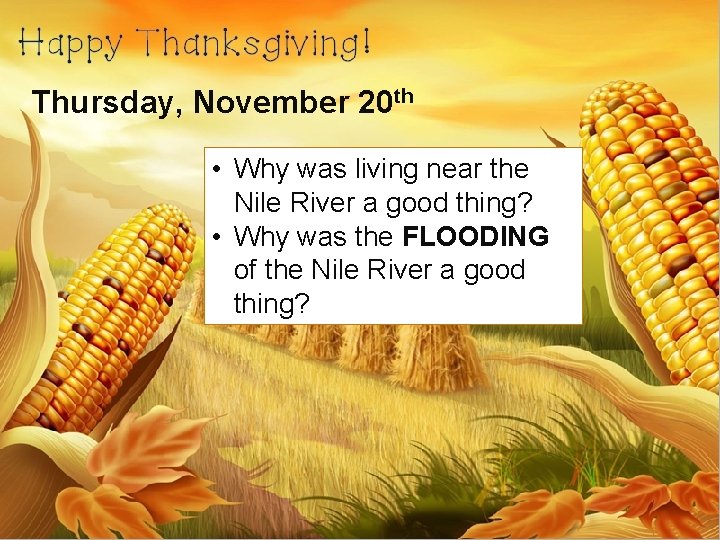 Thursday, November 20 th • Why was living near the Nile River a good