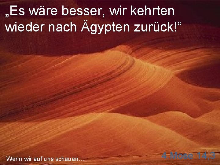 „Es wäre besser, wir kehrten wieder nach Ägypten zurück!“ Wenn wir auf uns schauen…