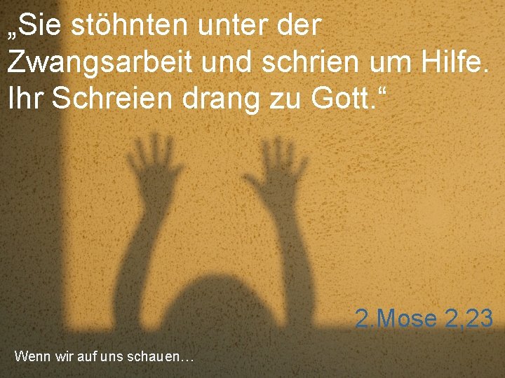 „Sie stöhnten unter der Zwangsarbeit und schrien um Hilfe. Ihr Schreien drang zu Gott.