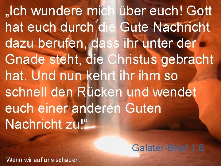 „Ich wundere mich über euch! Gott hat euch durch die Gute Nachricht dazu berufen,