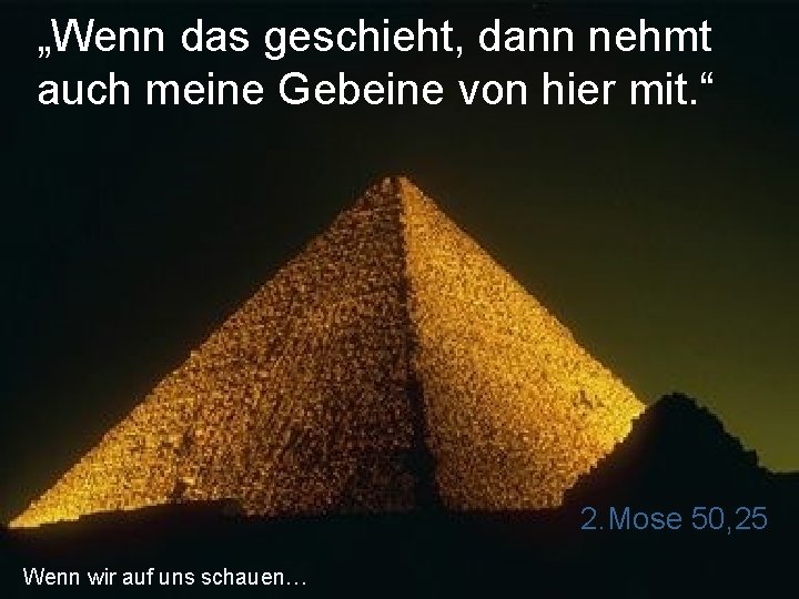 „Wenn das geschieht, dann nehmt auch meine Gebeine von hier mit. “ 2. Mose