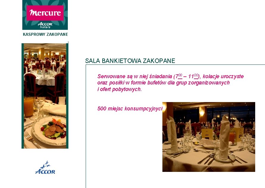 KASPROWY ZAKOPANE SALA BANKIETOWA ZAKOPANE Serwowane są w niej śniadania (700 – 1100), kolacje KASPROWY ZAKOPANE SALA BANKIETOWA ZAKOPANE Serwowane są w niej śniadania (700 – 1100), kolacje