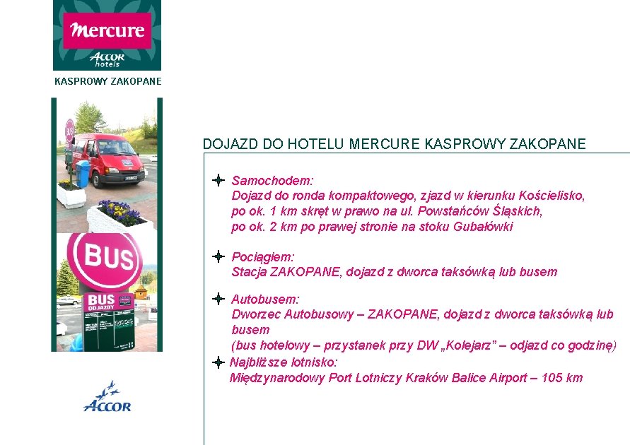 KASPROWY ZAKOPANE DOJAZD DO HOTELU MERCURE KASPROWY ZAKOPANE Samochodem: Dojazd do ronda kompaktowego, zjazd