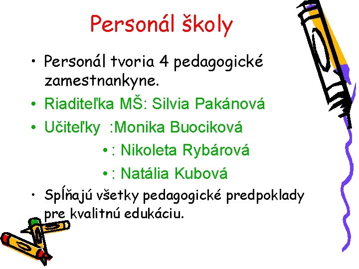 Personál školy • Personál tvoria 4 pedagogické zamestnankyne. • Riaditeľka MŠ: Silvia Pakánová •