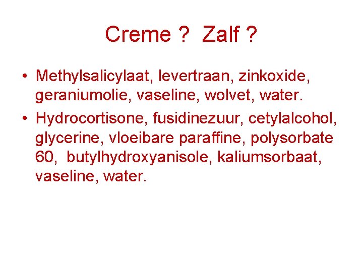 Creme ? Zalf ? • Methylsalicylaat, levertraan, zinkoxide, geraniumolie, vaseline, wolvet, water. • Hydrocortisone,