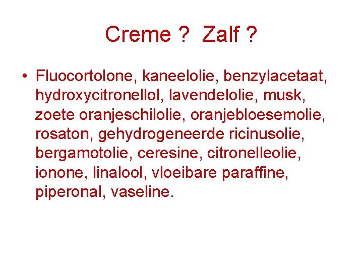 Creme ? Zalf ? • Fluocortolone, kaneelolie, benzylacetaat, hydroxycitronellol, lavendelolie, musk, zoete oranjeschilolie, oranjebloesemolie,