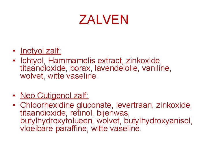 ZALVEN • Inotyol zalf: • Ichtyol, Hammamelis extract, zinkoxide, titaandioxide, borax, lavendelolie, vaniline, wolvet,