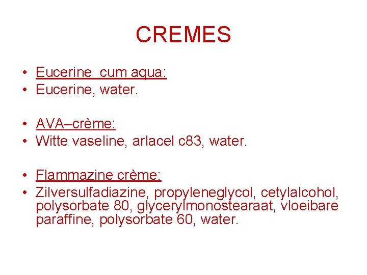 CREMES • Eucerine cum aqua: • Eucerine, water. • AVA–crème: • Witte vaseline, arlacel