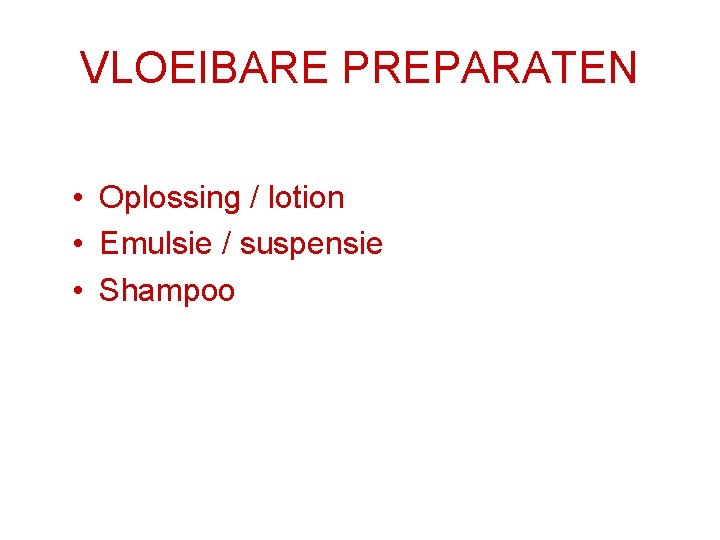 VLOEIBARE PREPARATEN • Oplossing / lotion • Emulsie / suspensie • Shampoo 