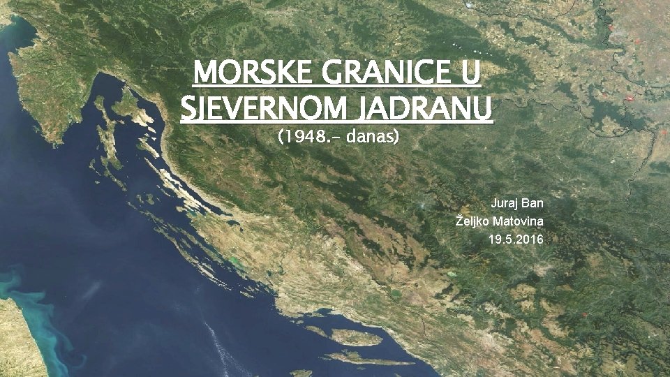 MORSKE GRANICE U SJEVERNOM JADRANU (1948. - danas) Juraj Ban Željko Matovina 19. 5.