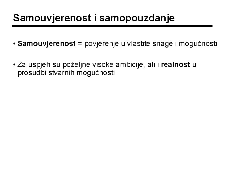 Samouvjerenost i samopouzdanje • Samouvjerenost = povjerenje u vlastite snage i mogućnosti • Za