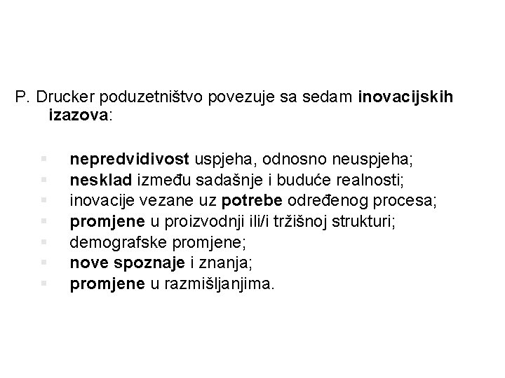 P. Drucker poduzetništvo povezuje sa sedam inovacijskih izazova: § § § § nepredvidivost uspjeha,