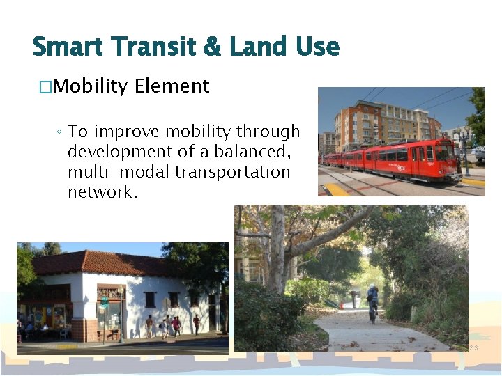 Smart Transit & Land Use �Mobility Element ◦ To improve mobility through development of