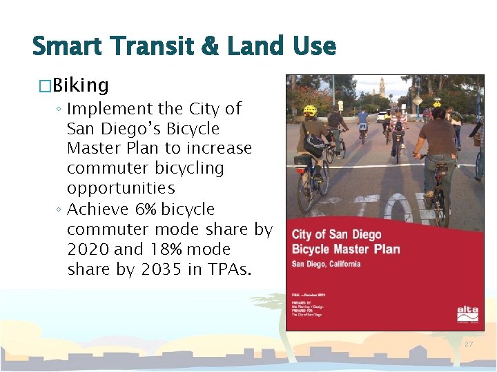 Smart Transit & Land Use �Biking ◦ Implement the City of San Diego’s Bicycle