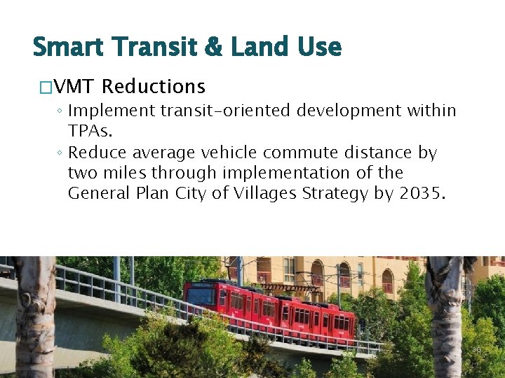 Smart Transit & Land Use �VMT Reductions ◦ Implement transit-oriented development within TPAs. ◦
