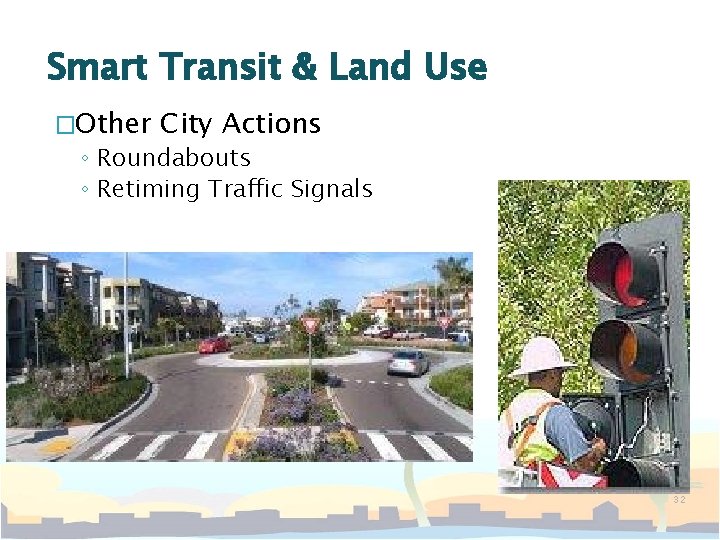 Smart Transit & Land Use �Other City Actions ◦ Roundabouts ◦ Retiming Traffic Signals