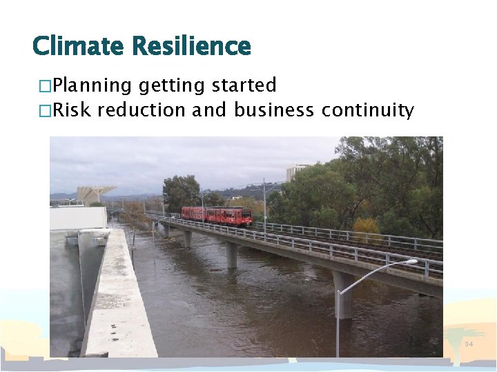 Climate Resilience �Planning getting started �Risk reduction and business continuity 34 