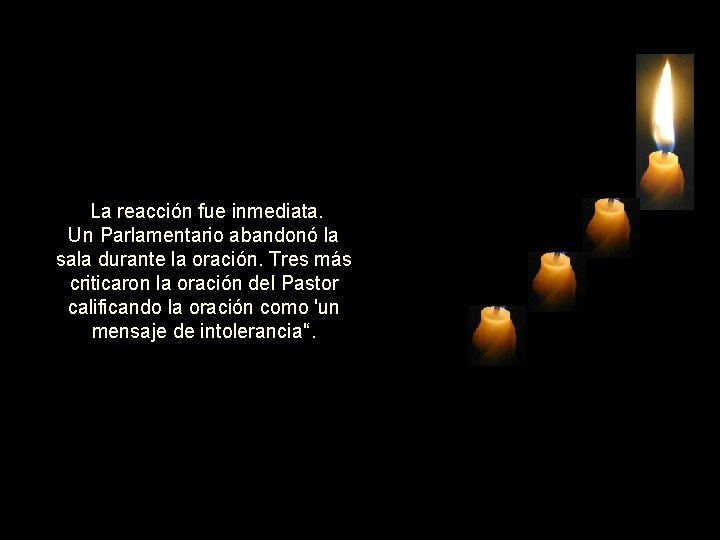  La reacción fue inmediata. Un Parlamentario abandonó la sala durante la oración. Tres