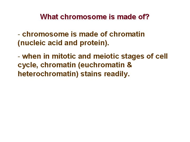What chromosome is made of? - chromosome is made of chromatin (nucleic acid and