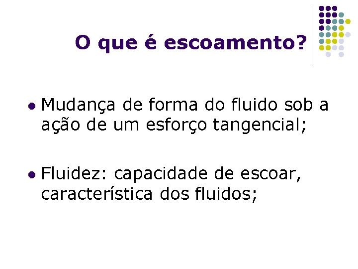 O que é escoamento? l l Mudança de forma do fluido sob a ação