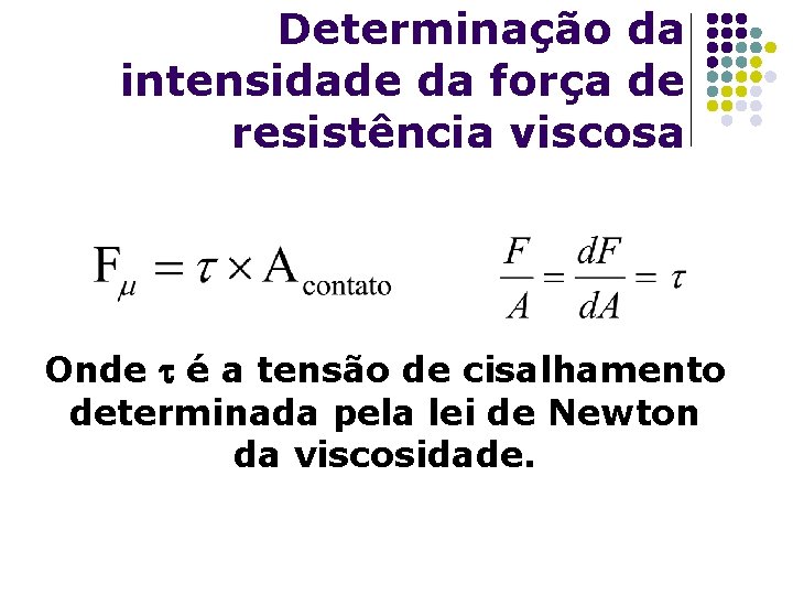Determinação da intensidade da força de resistência viscosa Onde é a tensão de cisalhamento