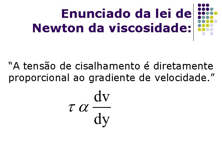 Enunciado da lei de Newton da viscosidade: “A tensão de cisalhamento é diretamente proporcional