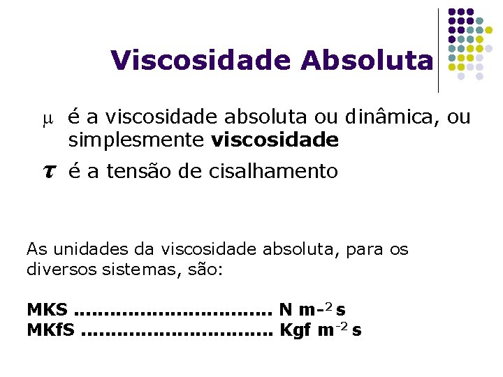 Viscosidade Absoluta m é a viscosidade absoluta ou dinâmica, ou simplesmente viscosidade τ é