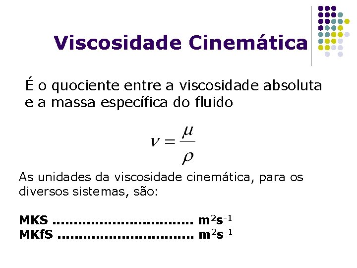 Viscosidade Cinemática É o quociente entre a viscosidade absoluta e a massa específica do