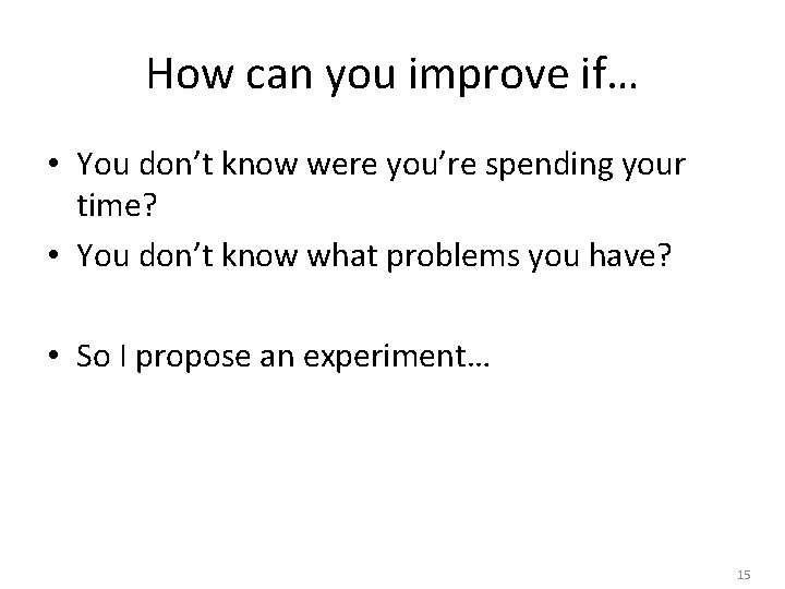 How can you improve if… • You don’t know were you’re spending your time?