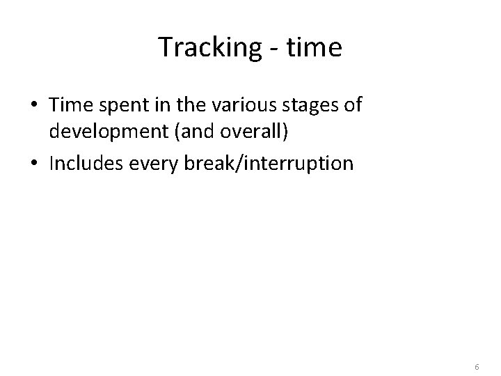 Tracking - time • Time spent in the various stages of development (and overall)