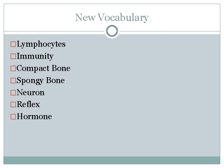 New Vocabulary �Lymphocytes �Immunity �Compact Bone �Spongy Bone �Neuron �Reflex �Hormone 