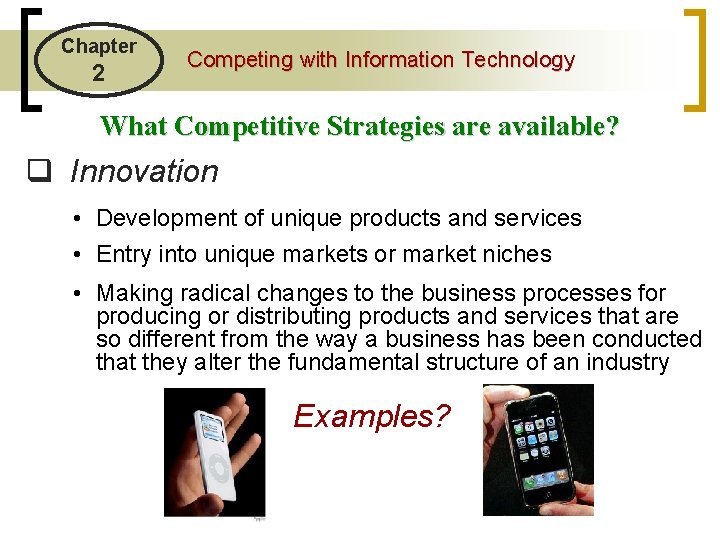 Chapter 2 Competing with Information Technology What Competitive Strategies are available? q Innovation •