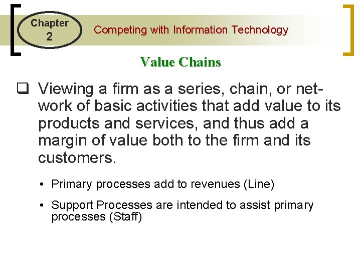 Chapter 2 Competing with Information Technology Value Chains q Viewing a firm as a