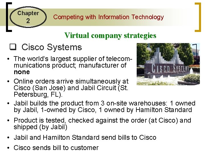 Chapter 2 Competing with Information Technology Virtual company strategies q Cisco Systems • The